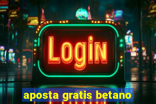 aposta gratis betano